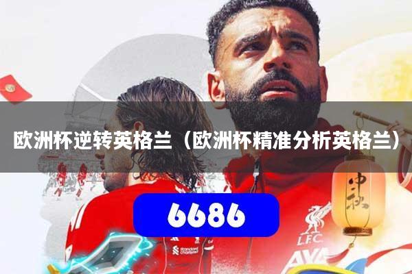 欧洲杯逆转英格兰（欧洲杯精准分析英格兰）
