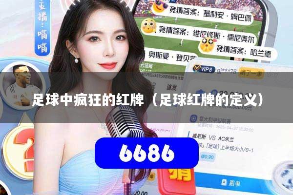 足球中疯狂的红牌（足球红牌的定义）