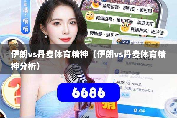 伊朗vs丹麦体育精神(伊朗vs丹麦体育精神分析)