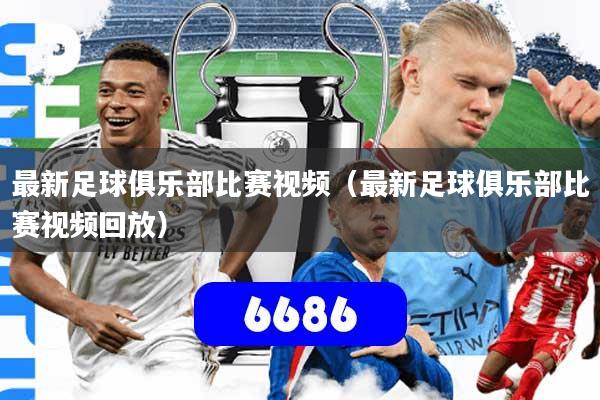 最新足球俱乐部比赛视频(最新足球俱乐部比赛视频回放)
