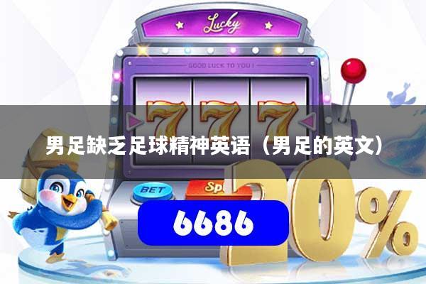 男足缺乏足球精神英语(男足的英文)